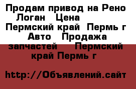 Продам привод на Рено Логан › Цена ­ 2 000 - Пермский край, Пермь г. Авто » Продажа запчастей   . Пермский край,Пермь г.